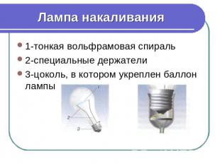 Лампа накаливания 1-тонкая вольфрамовая спираль 2-специальные держатели 3-цоколь