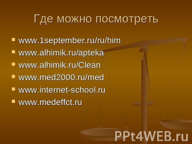Где можно посмотреть www.1september.ru/ru/him www.alhimik.ru/apteka www.alhimik.ru/Clean www.med2000.ru/med www.internet-school.ru www.medeffct.ru