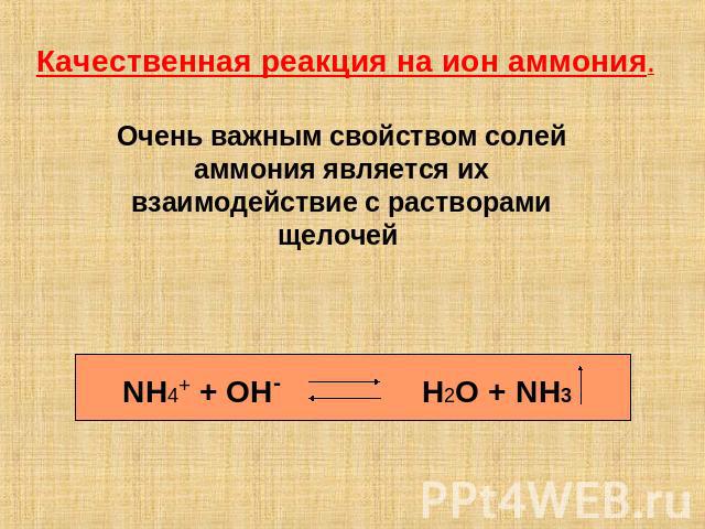 Качественная реакция на ион аммония. Очень важным свойством солей аммония является их взаимодействие с растворами щелочей NH4+ + OH- H2O + NH3