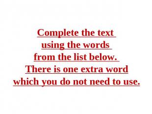 Complete the text using the words from the list below. There is one extra word w