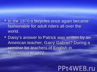 In the 1970-s bicycles once again became fashionable for adult riders all over t