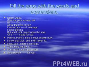 Fill the gaps with the words and expressions. Daisy, Daisy, Give me your answer,