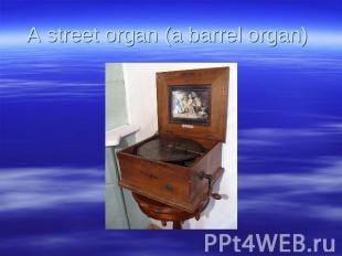 A street organ (a barrel organ)