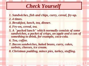 Check Yourself 1. Sandwiches, fish and chips, curry, cereal, fry-up. 2. 4 times.