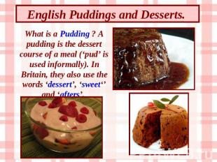 English Puddings and Desserts. What is a Pudding ? A pudding is the dessert cour