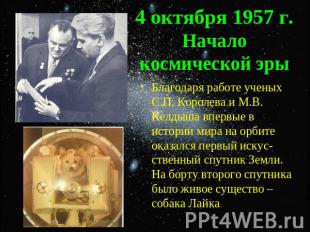 4 октября 1957 г. Начало космической эры Благодаря работе ученых С.П. Королева и