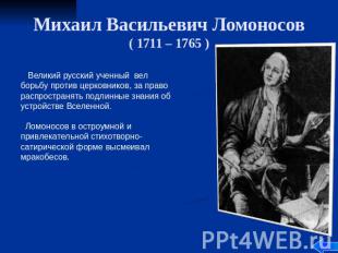 Михаил Васильевич Ломоносов ( 1711 – 1765 ) Великий русский ученный вел борьбу п
