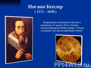 Иоганн Кеплер ( 1571 – 1630 ) Выдающийся немецкий астроном и математик. В начале