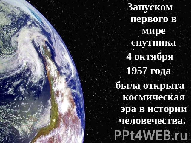 Запуском первого в мире спутника 4 октября 1957 года была открыта космическая эра в истории человечества.