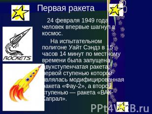 Первая ракета 24 февраля 1949 года человек впервые шагнул в космос. На испытател