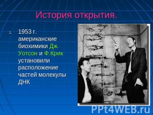 История открытия. 1953 г. американские биохимики Дж. Уотсон и Ф.Крик установили