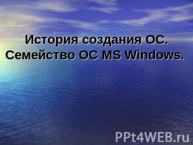 История создания ОС.Семейство ОС MS Windows.