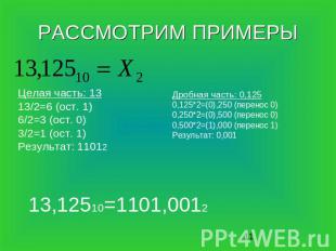 РАССМОТРИМ ПРИМЕРЫ Дробная часть: 0,125 0,125*2=(0),250 (перенос 0) 0,250*2=(0),