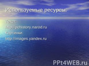 Используемые ресурсы: Текст: http://pchistory.narod.ru Картинки: http://images.y