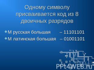 Одному символу присваивается код из 8 двоичных разрядов М русская большая – 1110
