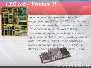 1997 год – Pentium II Процессоры Intel шестого поколения, построенный на архитек