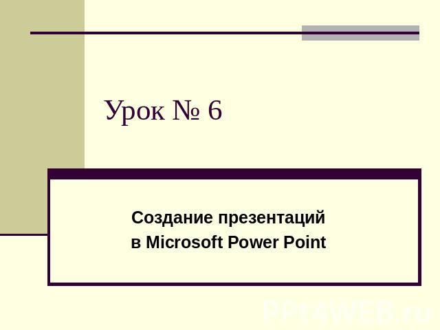 Урок № 6 Создание презентаций в Microsoft Power Point