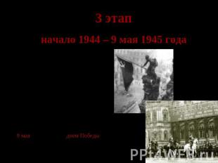 3 этап начало 1944 – 9 мая 1945 года советские войска вышли на довоенную государ