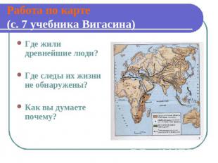 Работа по карте (с. 7 учебника Вигасина) Где жили древнейшие люди? Где следы их