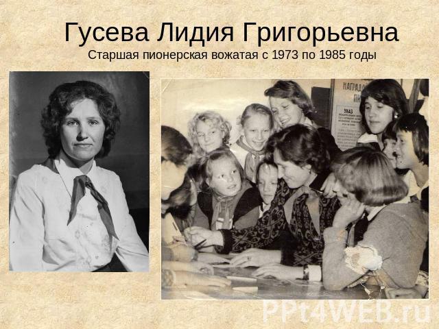 Гусева Лидия ГригорьевнаСтаршая пионерская вожатая с 1973 по 1985 годы