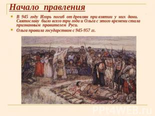 Начало правления В 945 году Игорь погиб от древлян при взятии у них дани. Святос