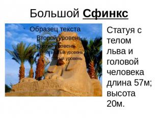 Большой Сфинкс Статуя с телом льва и головой человека длина 57м; высота 20м.