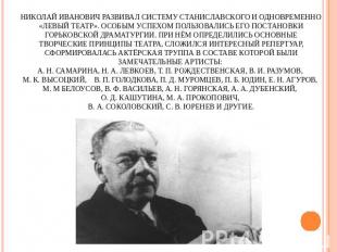 Николай Иванович развивал систему Станиславского и одновременно «левый театр». О