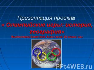 Презентация проекта « Олимпийские игры: история, география»Выполнила Замятина Ан