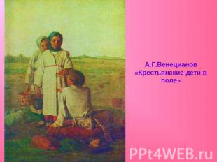 А.Г.Венецианов «Крестьянские дети в поле»