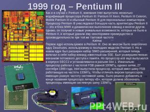 1999 год – Pentium III Как и в случае с Pentium II, компания Intel выпустила нес
