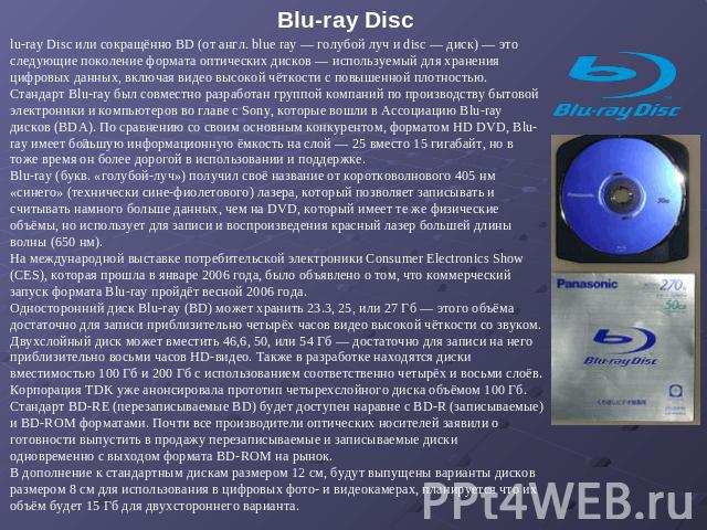 Blu-ray Disc lu-ray Disc или сокращённо BD (от англ. blue ray — голубой луч и disc — диск) — это следующие поколение формата оптических дисков — используемый для хранения цифровых данных, включая видео высокой чёткости с повышенной плотностью. Станд…