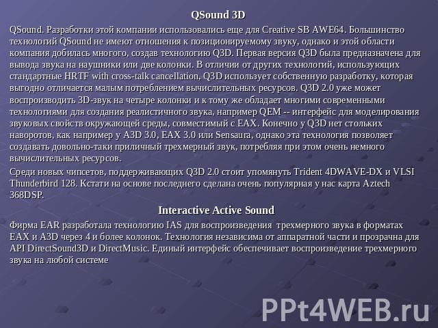 QSound 3D QSound. Разработки этой компании использовались еще для Creative SB AWE64. Большинство технологий QSound не имеют отношения к позиционируемому звуку, однако и этой области компания добилась многого, создав технологию Q3D. Первая версия Q3D…