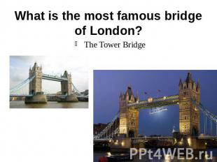 What is the most famous bridge of London? The Tower Bridge