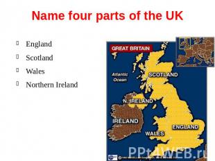 Name four parts of the UK England Scotland Wales Northern Ireland