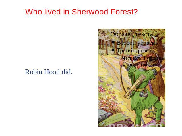 Who lived in Sherwood Forest? Robin Hood did.