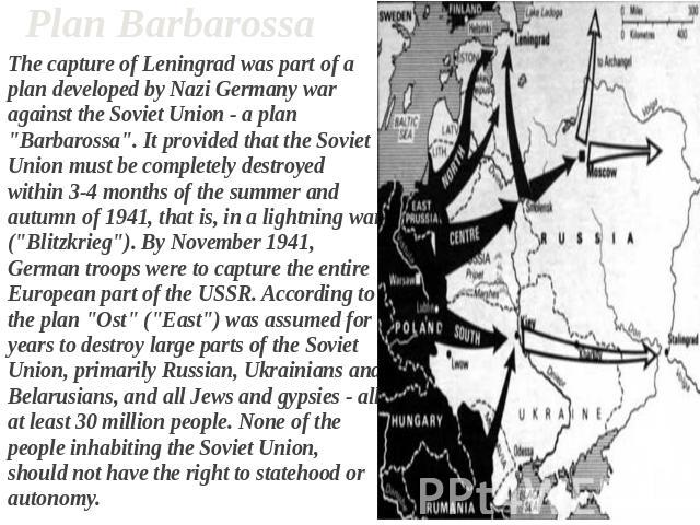 Plan Barbarossa The capture of Leningrad was part of a plan developed by Nazi Germany war against the Soviet Union - a plan 