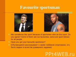 Favourite sportsman We sometimes like sport because of sportsmen who do this spo