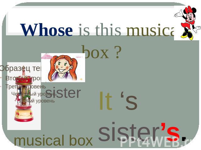 Whose is this musical box ? It ‘s sister’s. sister musical box