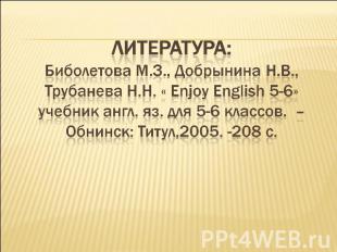 Литература:Биболетова М.З., Добрынина Н.В., Трубанева Н.Н. « Enjoy English 5-6»