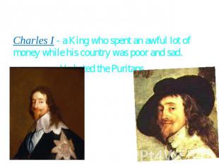 Charles I - a King who spent an awful lot of money while his country was poor an