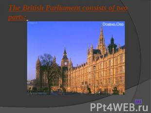 The British Parliament consists of two parts: