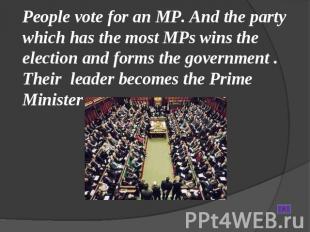 People vote for an MP. And the party which has the most MPs wins the election an