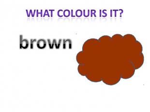 What colour is it? brown