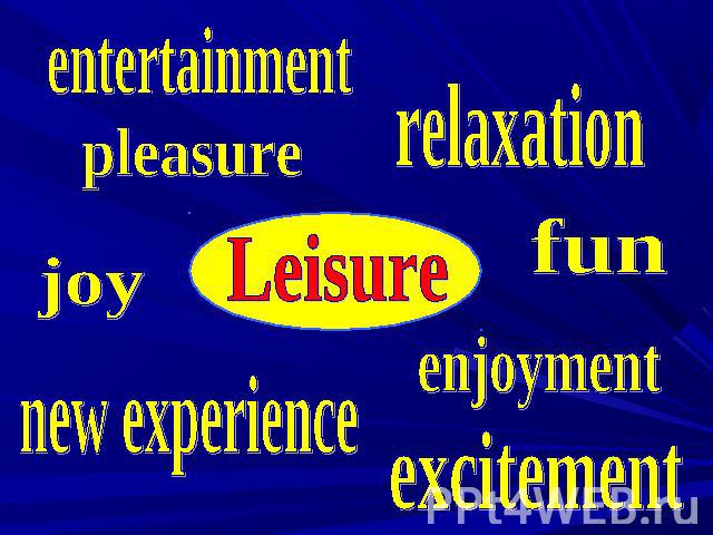 Leisure entertainment pleasure relaxation fun enjoyment new experience excitement joy