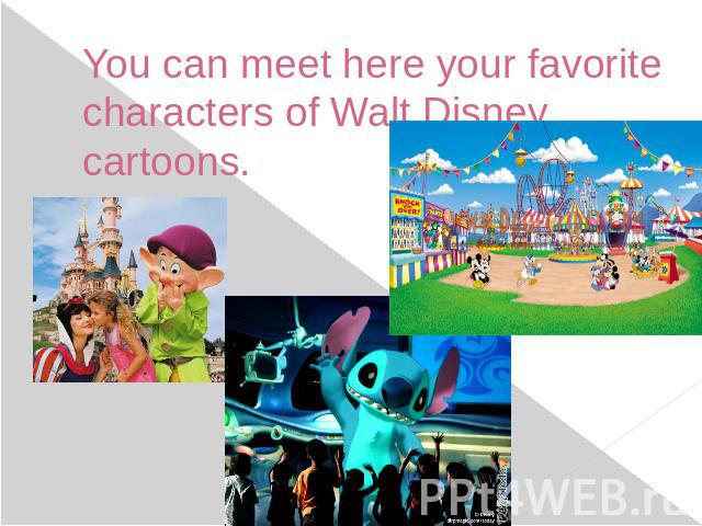 You can meet here your favorite characters of Walt Disney cartoons.