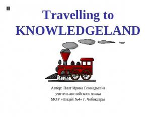 Travelling to Knowledgeland Автор: Плат Ирина Геннадьевна учитель английского яз