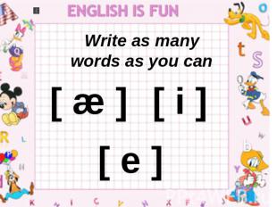 Write as many words as you can [ æ ] [ i ] [ e ]