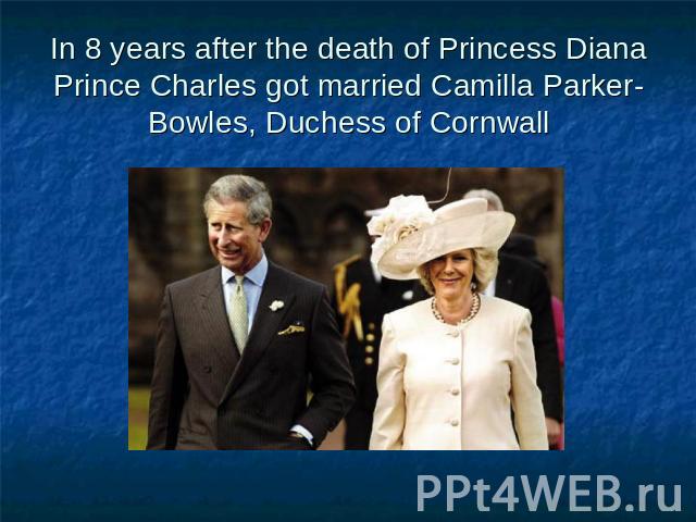 In 8 years after the death of Princess Diana Prince Charles got married Camilla Parker-Bowles, Duchess of Cornwall