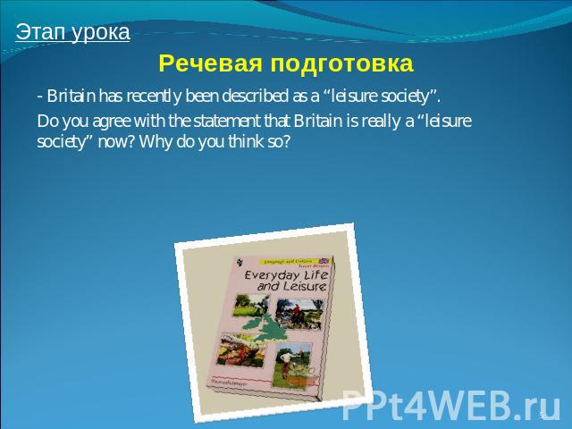 Речевая подготовка - Britain has recently been described as a “leisure society”. Do you agree with the statement that Britain is really a “leisure society” now? Why do you think so?