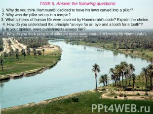 TASK 6. Answer the following questions: 1. Why do you think Hammurabi decided to
